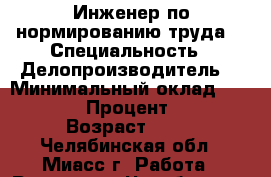 Инженер по нормированию труда  › Специальность ­ Делопроизводитель  › Минимальный оклад ­ 12 000 › Процент ­ 15 › Возраст ­ 22 - Челябинская обл., Миасс г. Работа » Резюме   . Челябинская обл.,Миасс г.